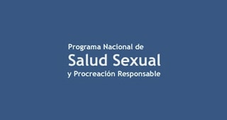 Programa Nacional de Salud Sexual y Procreación Responsable Programa Nacional de Salud Sexual y Procreación Responsable
