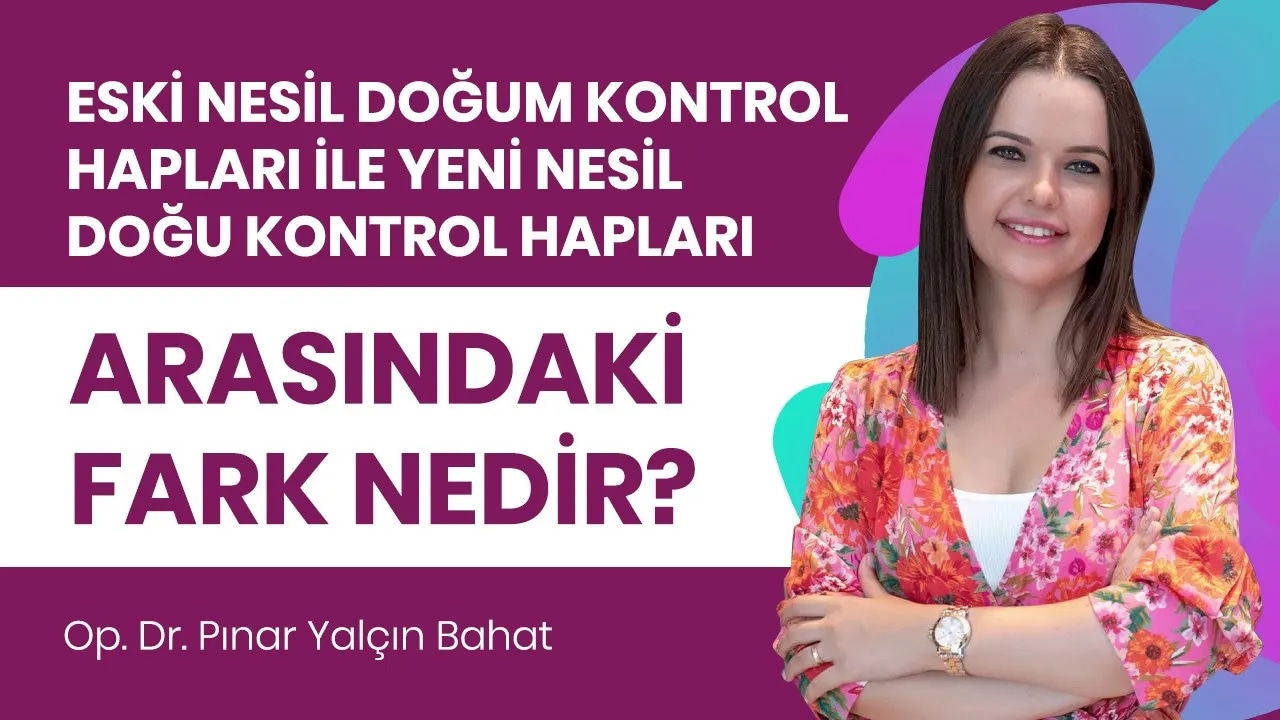 Eski nesil doğum kontrol hapları ile yeni nesil doğum kontrol hapları arasında fark var mı?