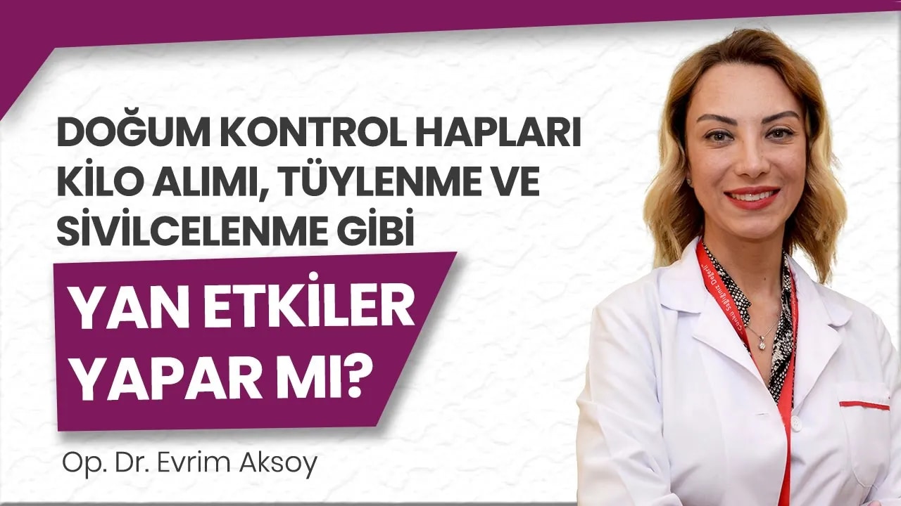 Doğum kontrol hapları kilo alımı, tüylenme ve sivilcelenme gibi yan etkiler yapıyor mu?