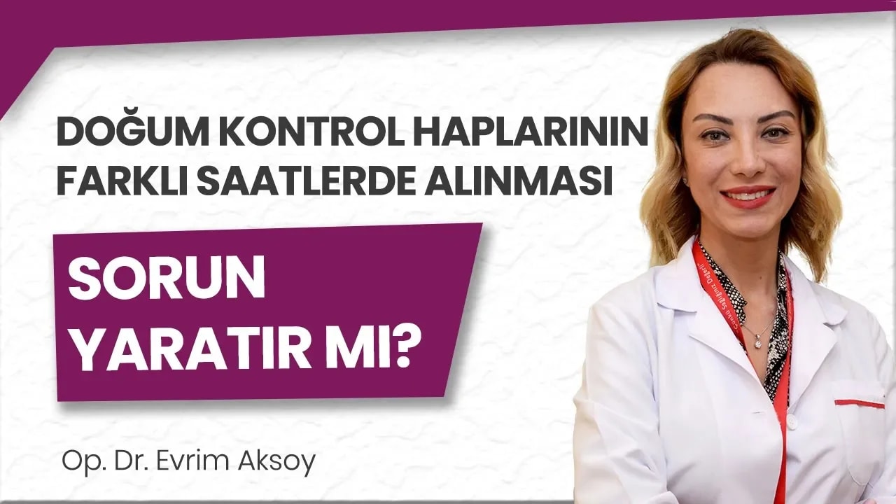 Doğum kontrol haplarının farklı saatlerde alınması sorun yaratır mı?
